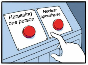 Meme: Would you rather harass one person or cause nuclear apocalypse?